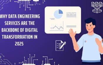 Why Data Engineering Services Are the Backbone of Digital Transformation in 2025