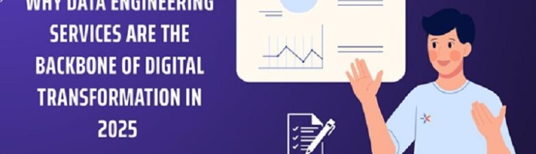 Why Data Engineering Services Are the Backbone of Digital Transformation in 2025